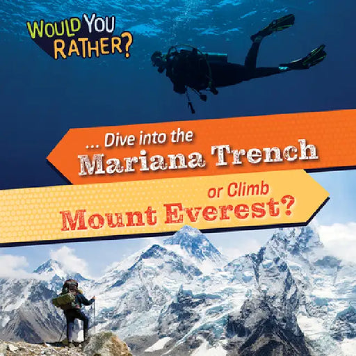 ... Dive Into the Mariana Trench or Climb Mount Everest? by Rosie Banks