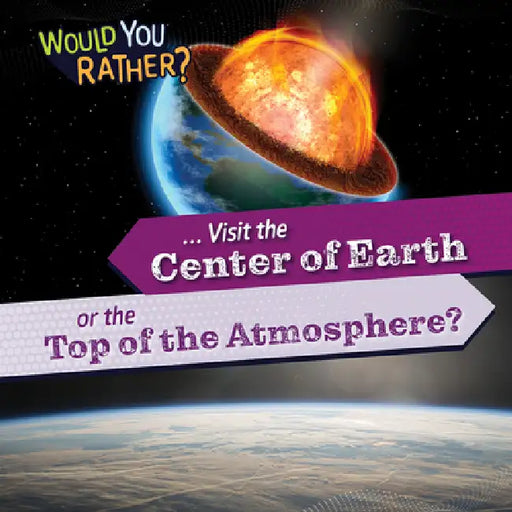 ... Visit the Center of Earth or the Top of the Atmosphere? by Rosie Banks