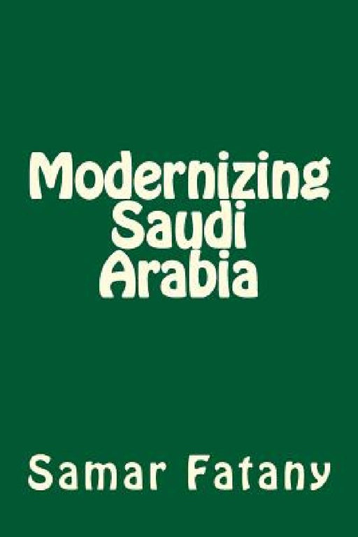 Modernizing Saudi Arabia by Samar H. Fatany