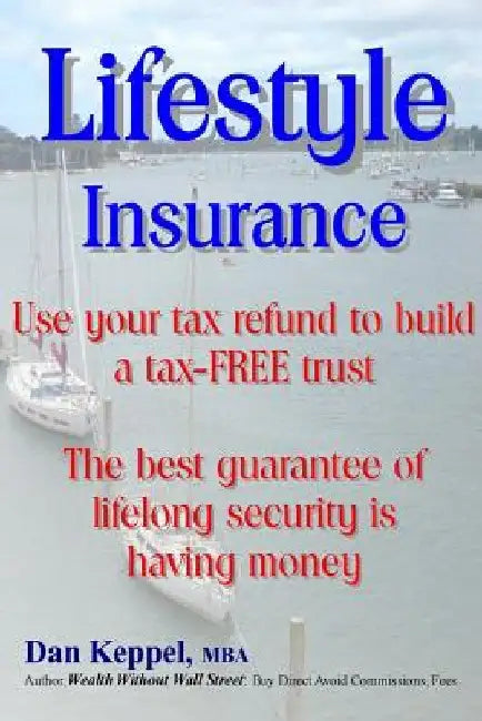 Lifestyle Insurance: Use your tax refund to build a tax-FREE trust by Dan Keppel Mba