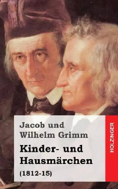 Kinder- und Hausmärchen: (1812-15) by Grimm, Jacob Und Wilhelm