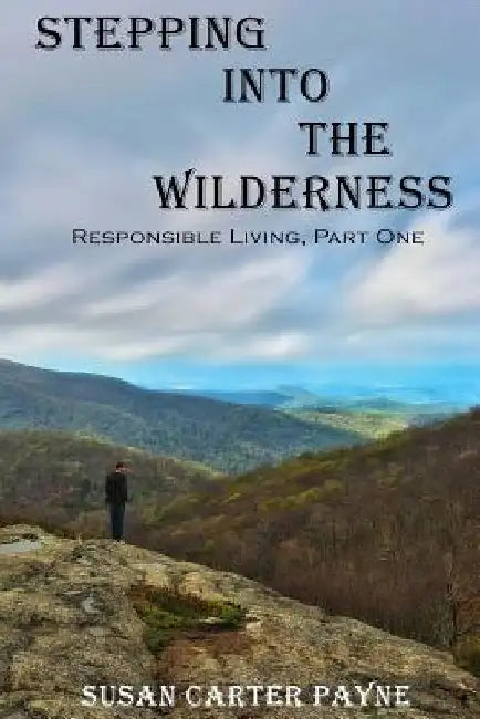 Stepping into the Wilderness: Responsible Living: Part One by Susan Carter Payne