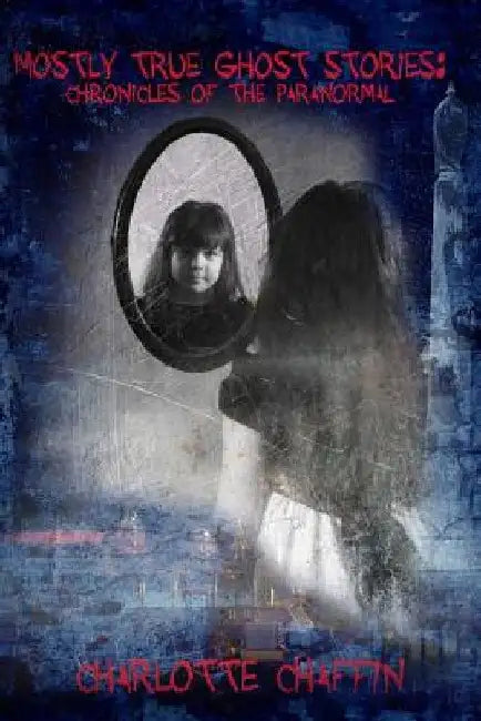 Mostly True Ghost Stories: Chronicles of the Paranormal by Amber L. Walters