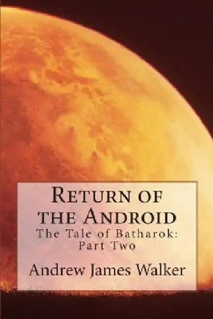 Return of the Android: The Tale of Batharok: Part two by Andrew James Walker