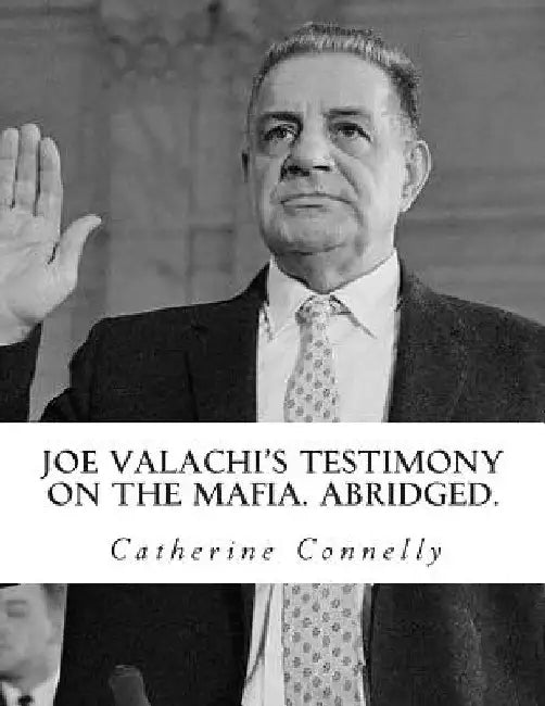 Joe Valachi's Testimony on the Mafia. Abridged. by Catherine Connelly