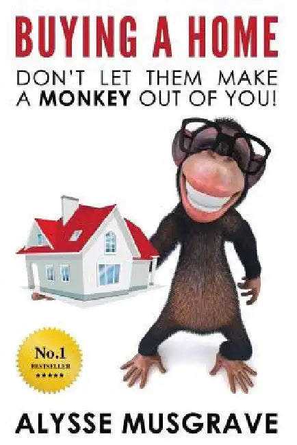 Buying a Home: Don't Let Them Make a Monkey Out Of You! by Alysse Musgrave