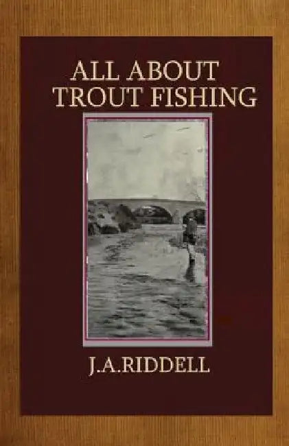 All About Trout Fishing by J. A. Riddell