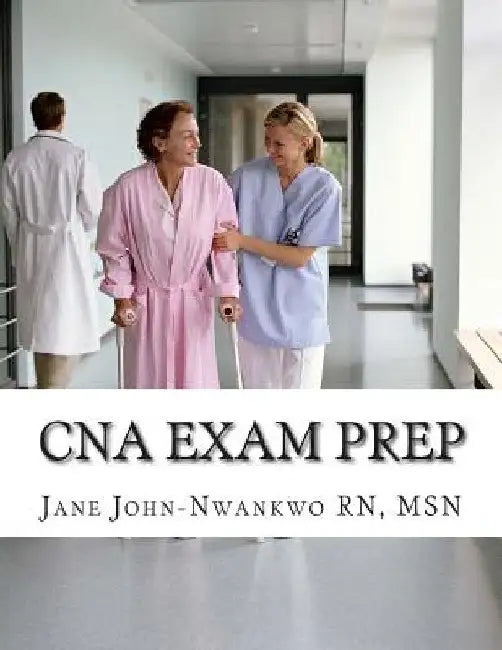 CNA Exam Prep: Nurse Assistant Practice Test Questions by Jane John-Nwankwo Rn Msn