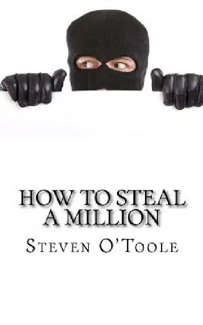 How to Steal a Million: The True Stories Behind the Greatest Art Heists of All Time by Steven O'Toole