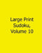 Large Print Sudoku, Volume 10: Easy to Read, Large Grid Sudoku Puzzles by Liu Ka-Shek