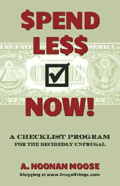 Spend Less Now!: A Checklist Program for the Decidedly Unfrugal by A. Noonan Moose