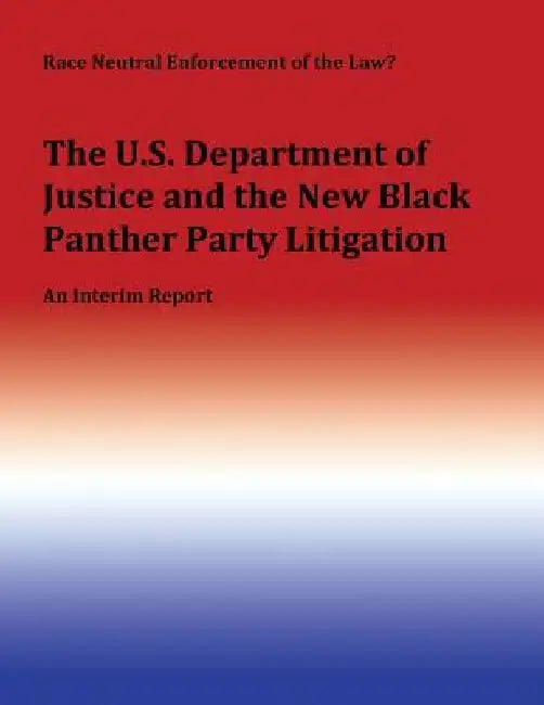 Race Neutral Enforcement of the Law?: The U.S. Department of Justice and the New Black Panther Party Litigation by U. S. Commission of Civil Rights