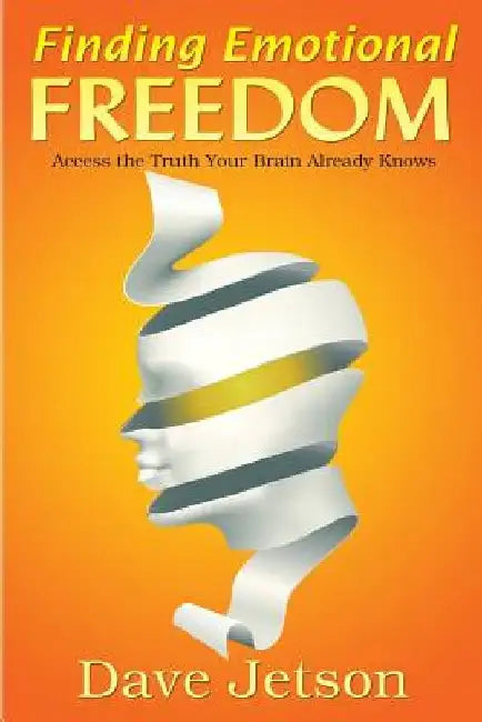 Finding Emotional Freedom: Access the Truth Your Brain Already Knows by Dave Jetson