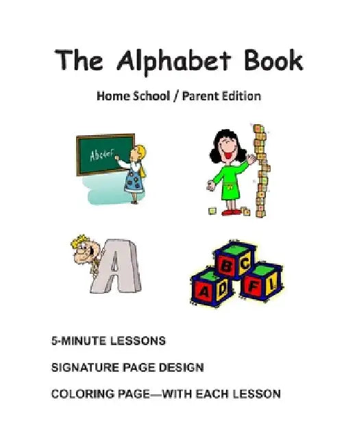The Alphabet Book, Home School / Parent Edition: The Alphabet Book, Fun and Easy Lessons by Rita D. Newman B. S. Ed