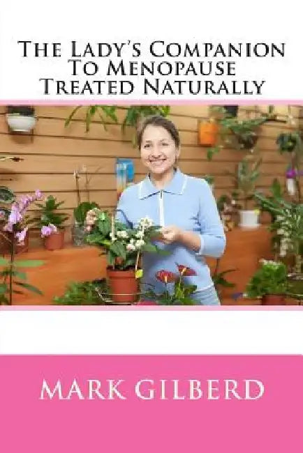The Lady's Companion To Menopause Treated Naturally by Mark Gilberd