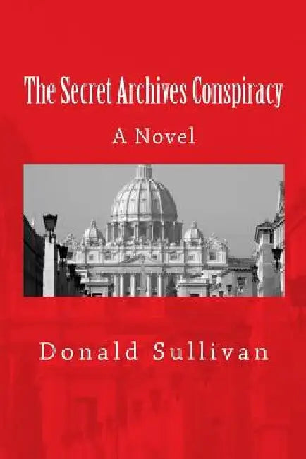 The Secret Archives Conspiracy by Donald Sullivan