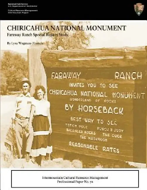 Faraway Ranch Special History Study: Chiricahua National Monument: Intermountain Cultural Resources Management: Professional Paper No. 72 by U. S. Department of the Interior