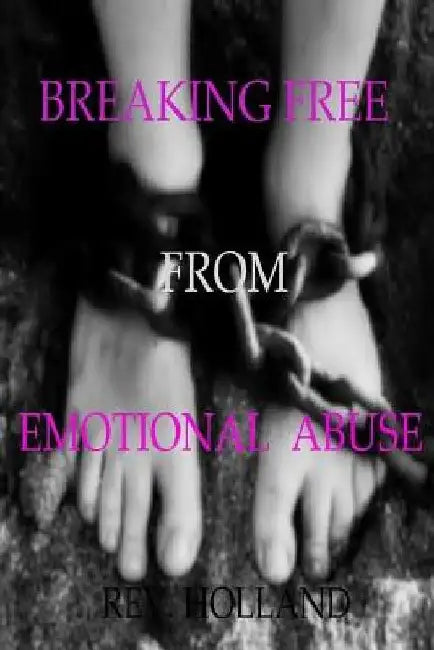 Breaking Free From Emotional Abuse by Julia Nicole Holland