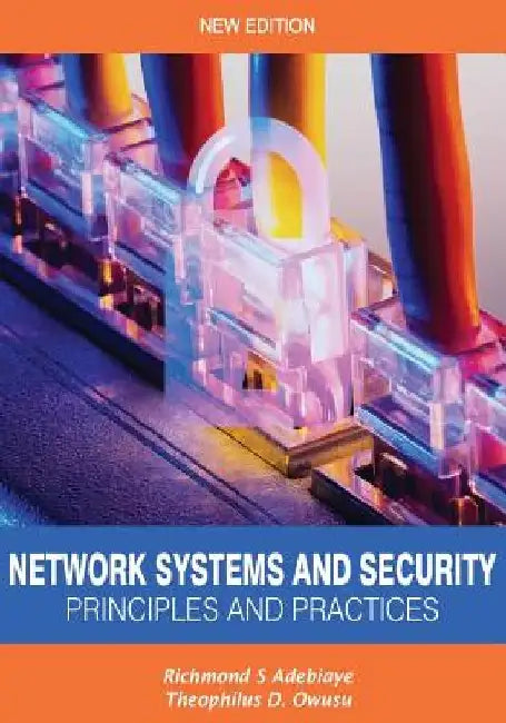 Network Systems and Security (Principles and Practices): Computer Networks, Architecture and Practices by Theophilus Owusu