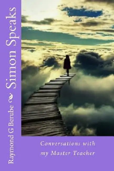 Simon Speaks: Conversations with my Master Teacher by Raymond G. Berube