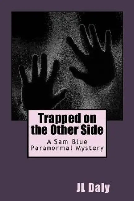Trapped on the Other Side: Sam Blue's Paranormal Mysteries by Jl Daly
