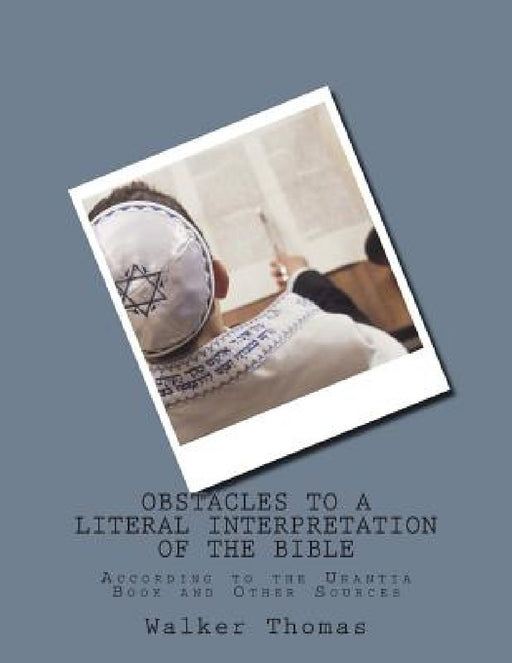 Obstacles to a Literal Interpretation of the Bible: According to the Urantia Book and Other Sources by Walker Thomas