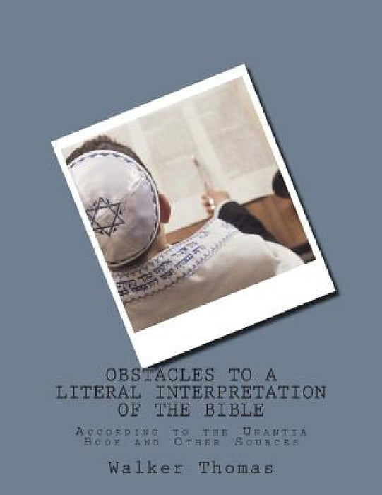 Obstacles to a Literal Interpretation of the Bible: According to the Urantia Book and Other Sources by Walker Thomas