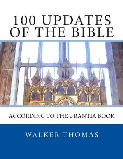 100 Updates of the Bible: According to the Urantia Book by Walker Thomas