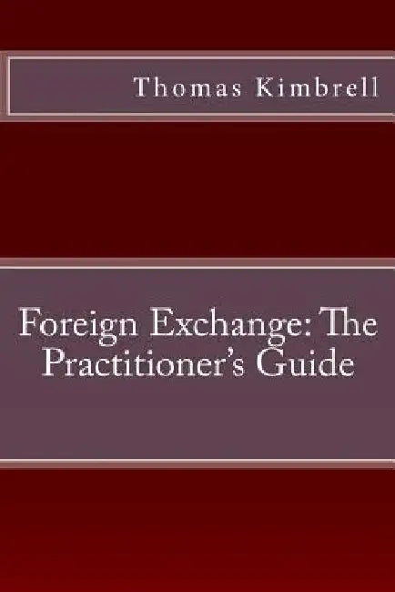 Foreign Exchange: The Practitioner's Guide by Thomas Kimbrell