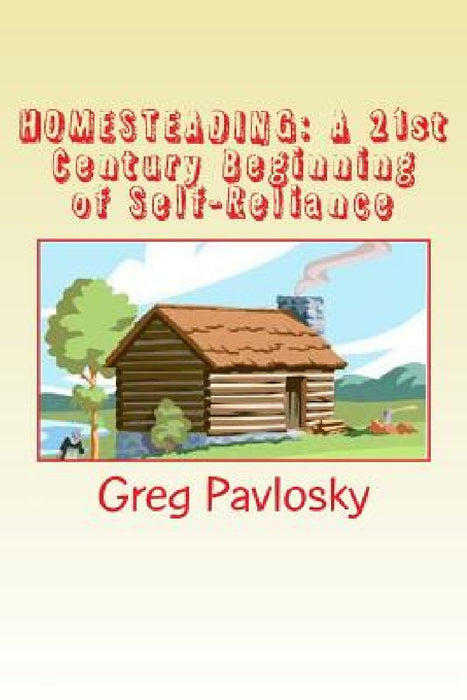 Homesteading: A 21st Century Beginning of Self-Reliance by Teri Pavlosky