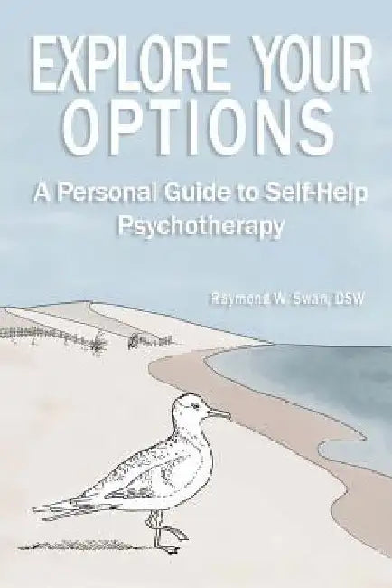 Explore Your Options: A Personal Guide to Self-Help Psychotherapy by Raymond W. Swan Dsw