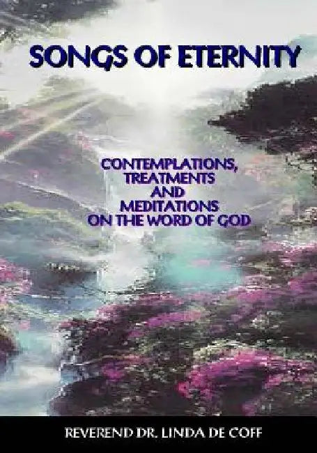 Songs of Eternity: Contemplations, Treatments, and Meditations on the Word of God! by Linda de Coff