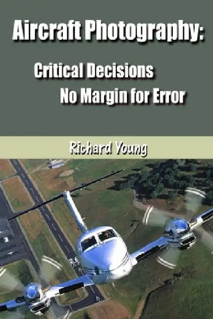 Aircraft Photography: Critical Decisions No Margin for Error by Richard Young