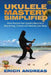 Ukulele Mastery Simplified: How Anyone Can Quickly Become a Strumming, Chords, and Melodic Uke Ninja by Erich Andreas