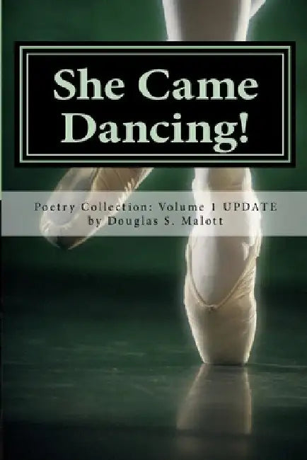 She Came Dancing!: Poetry Reflections on Family, Life, Faith and Creation by Douglas Steven Malott