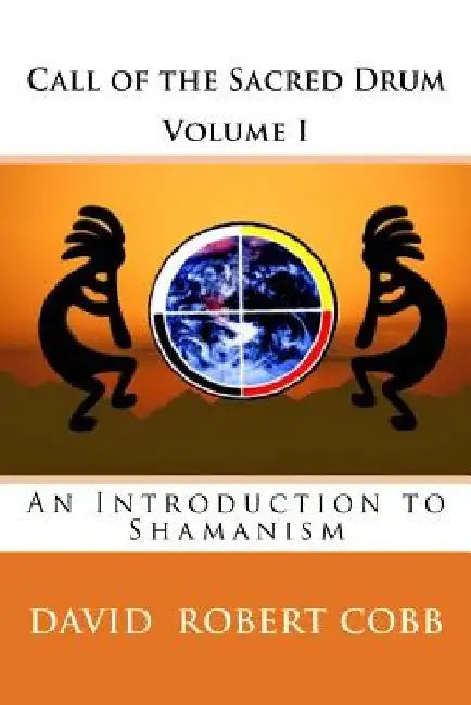 Call of the Sacred Drum: An Introduction to Shamanism by David Robert Cobb