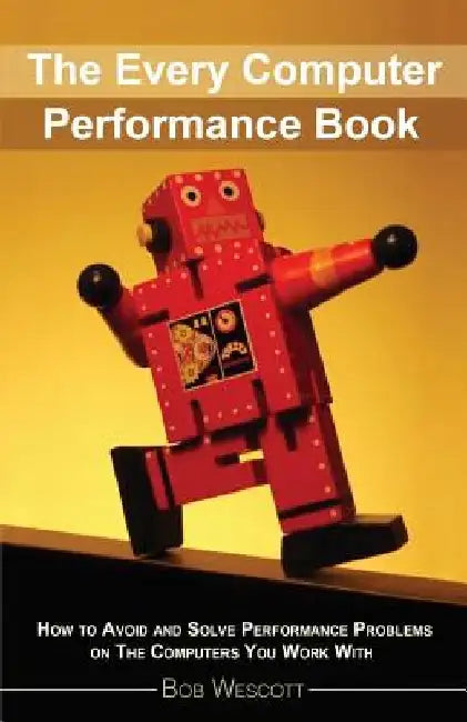 Every Computer Performance Book: How to Avoid and Solve Performance Problems  on The Computers You Work With by Anna Macijeski