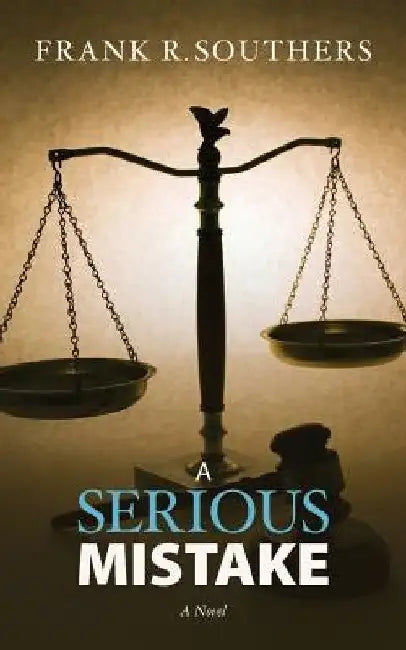 A Serious Mistake, A Novel: Book Two in the Grievance Committee Series by Frank R. Southers