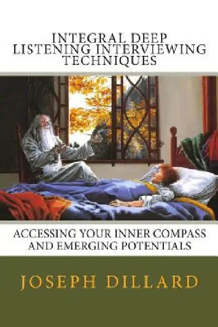 Integral Deep Listening Interviewing Techniques by Joseph Dillard