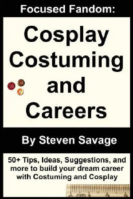 Focused Fandom: Cosplay, Costuming, and Careers by Ellen Marlow