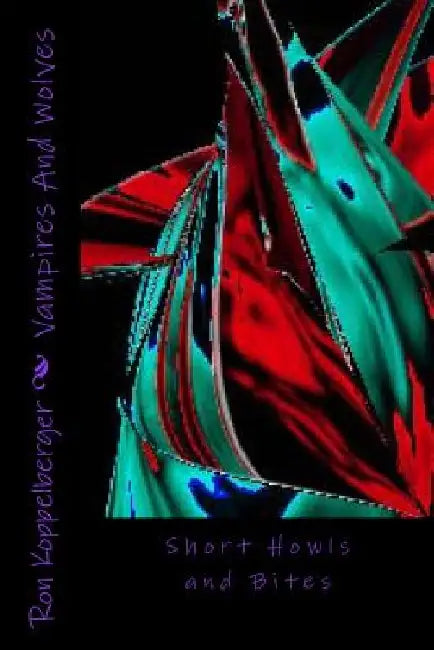 Vampires And Wolves: Short Howls and Bites by Ron W. Koppelberger Jr