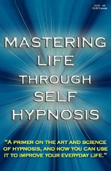 Mastering Life Through Self Hypnosis: "A primer on the art and science of hypnosis, and how you can use it to improve your everyday life." by LLC Aaae