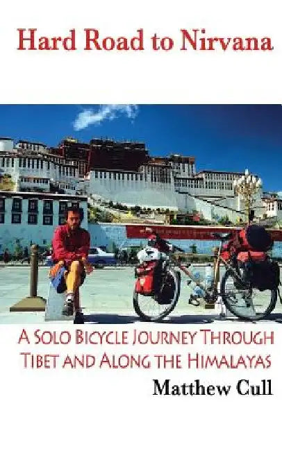 Hard Road To Nirvana: A Solo Bicycle Journey Through Tibet And Along The Himalayas by Matthew Cull