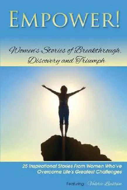 Empower!: Women's Stories of Breakthrough, Discovery and Triumph by Valerie Lipstein