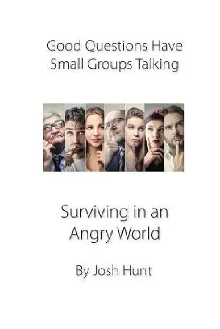 Good Questions Have Groups Talking -- Surviving in an Angry World: Surviving in an Angry World by Josh Hunt