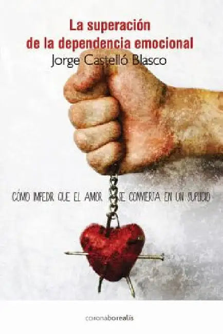 Superacion de la dependencia emocional: Como impedir que el amor se convierta en un suplicio by Blasco, Jorge Castello