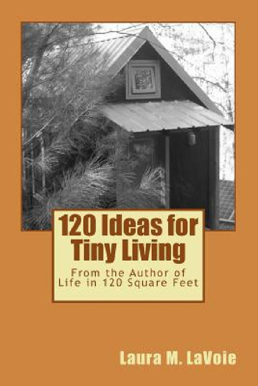 120 Ideas for Tiny Living by Laura M. Lavoie