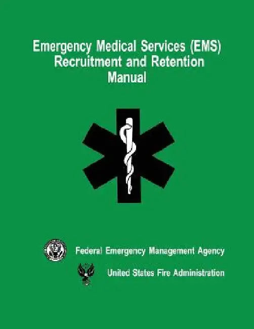 Emergency Medical Services (EMS) Recruitment and Retention Manual by U. S. Fire Administration
