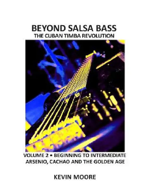 Beyond Salsa Bass: The Cuban Timba Revolution - Latin Bass for Beginners by Kevin Moore