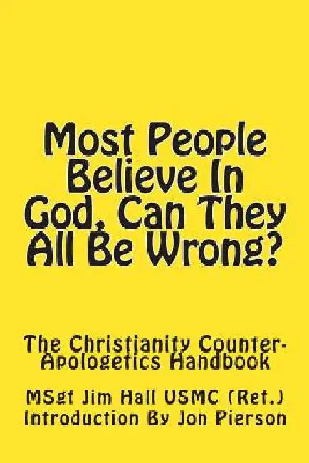 Most People Believe In God, Can They All Be Wrong?: The Christianity Counter-Apologetics Handbook by Jon Pierson